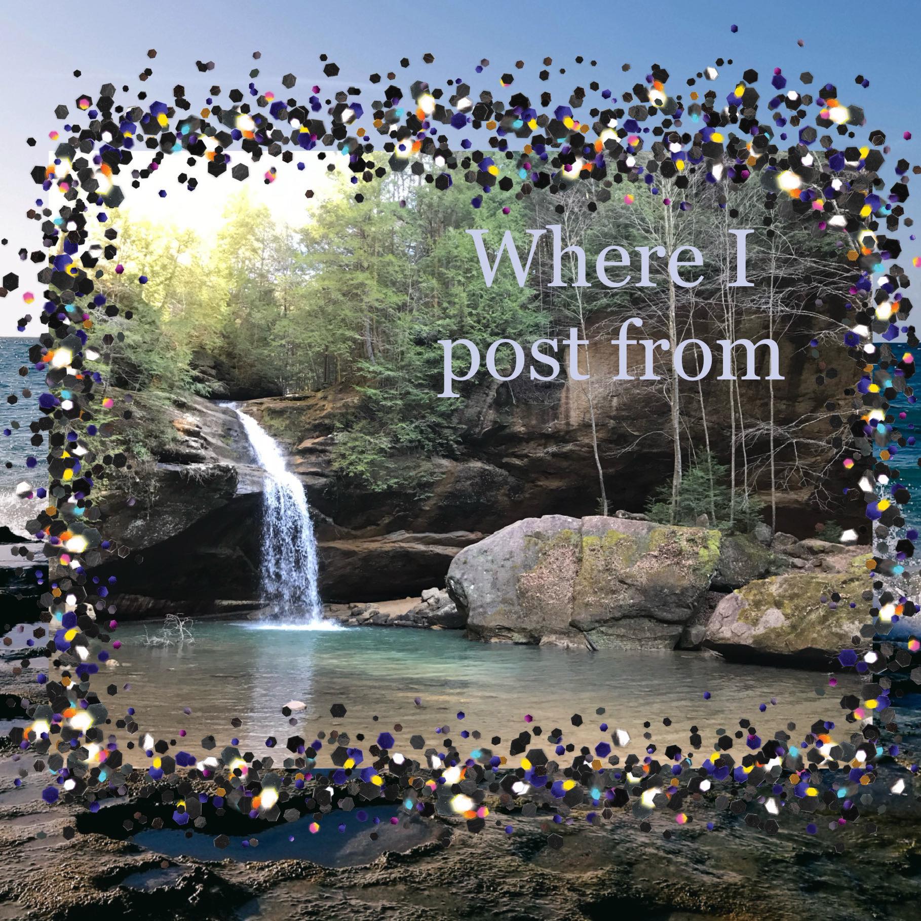 Photo of a Hocking Hills waterfall surrounded by glitter separating the background of an ocean landscape. Text reads: “where I post from.”